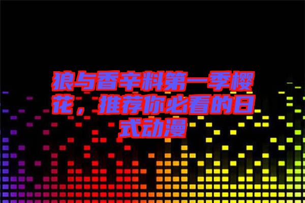 狼與香辛料第一季櫻花，推薦你必看的日式動漫