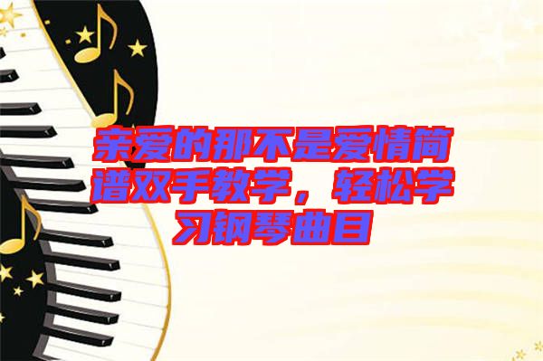 親愛的那不是愛情簡譜雙手教學(xué)，輕松學(xué)習(xí)鋼琴曲目