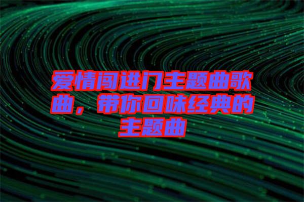 愛情闖進(jìn)門主題曲歌曲，帶你回味經(jīng)典的主題曲