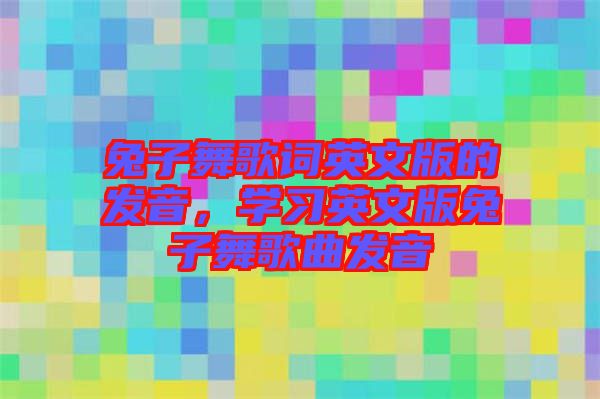 兔子舞歌詞英文版的發(fā)音，學(xué)習(xí)英文版兔子舞歌曲發(fā)音