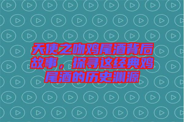 天使之吻雞尾酒背后故事，探尋這經(jīng)典雞尾酒的歷史淵源