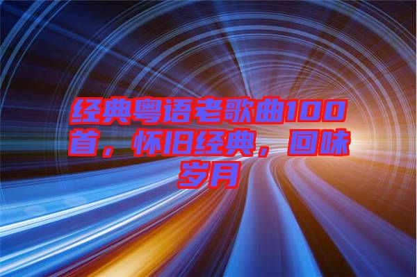 經(jīng)典粵語老歌曲100首，懷舊經(jīng)典，回味歲月