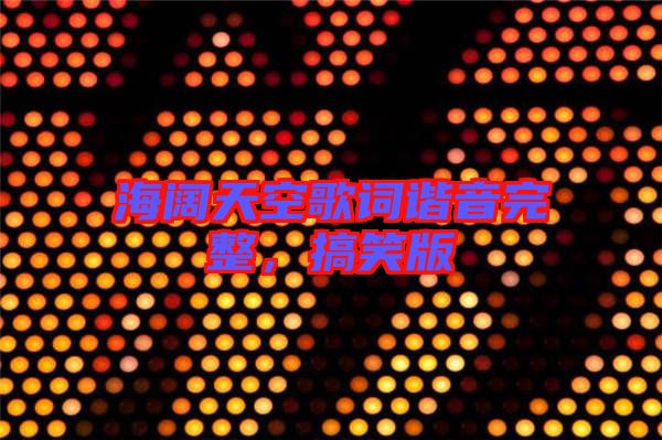海闊天空歌詞諧音完整，搞笑版