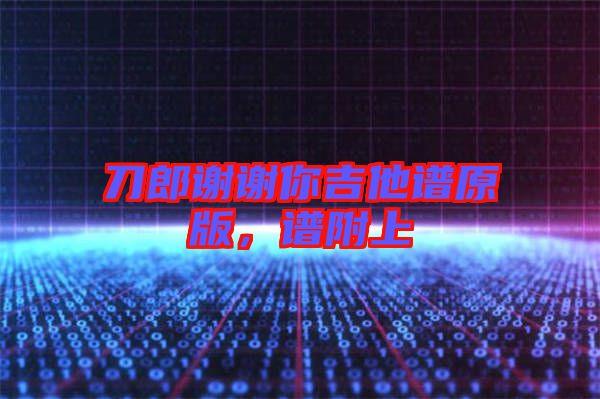 刀郎謝謝你吉他譜原版，譜附上