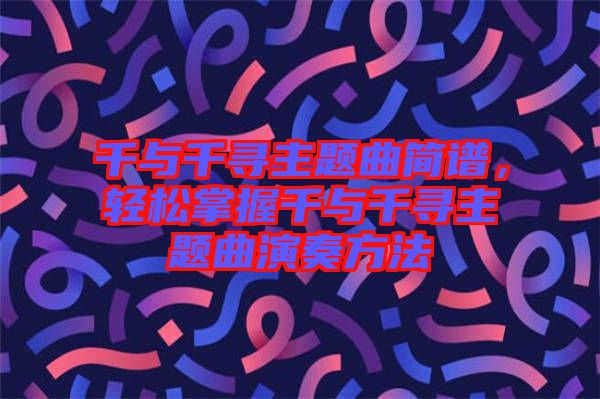 千與千尋主題曲簡譜，輕松掌握千與千尋主題曲演奏方法