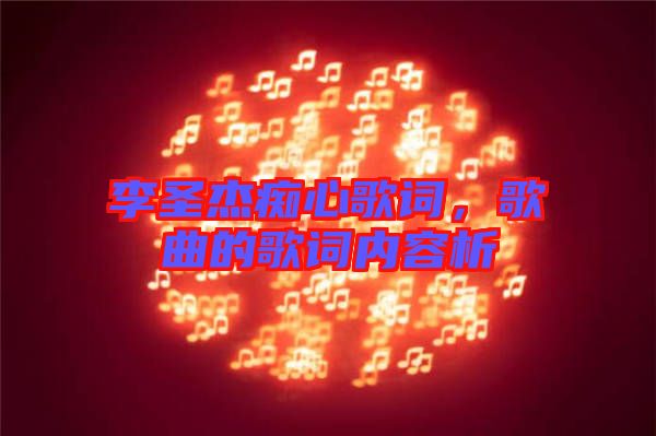 李圣杰癡心歌詞，歌曲的歌詞內容析