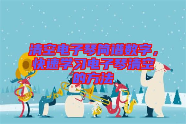 清空電子琴簡譜數(shù)字，快速學(xué)習(xí)電子琴清空的方法