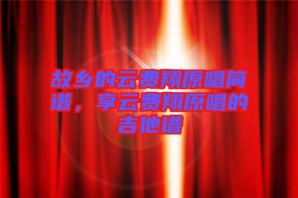 故鄉(xiāng)的云費翔原唱簡譜，享云費翔原唱的吉他譜