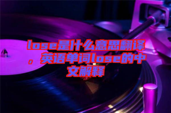 lose是什么意思翻譯，英語單詞lose的中文解釋