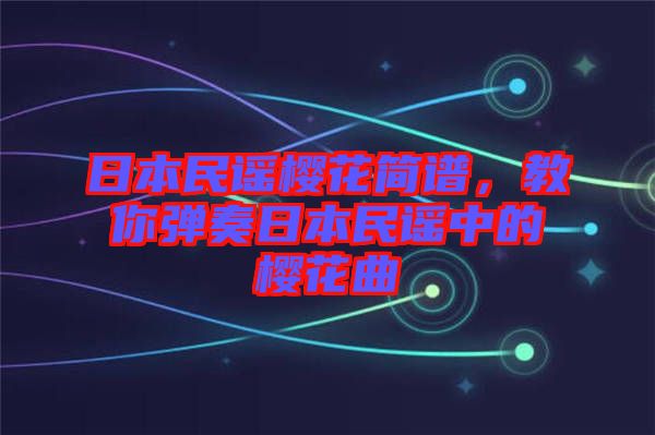 日本民謠櫻花簡(jiǎn)譜，教你彈奏日本民謠中的櫻花曲