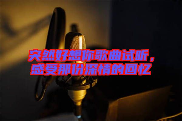突然好想你歌曲試聽，感受那份深情的回憶