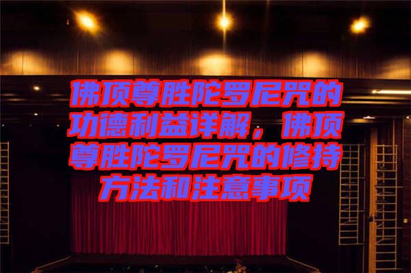 佛頂尊勝陀羅尼咒的功德利益詳解，佛頂尊勝陀羅尼咒的修持方法和注意事項(xiàng)