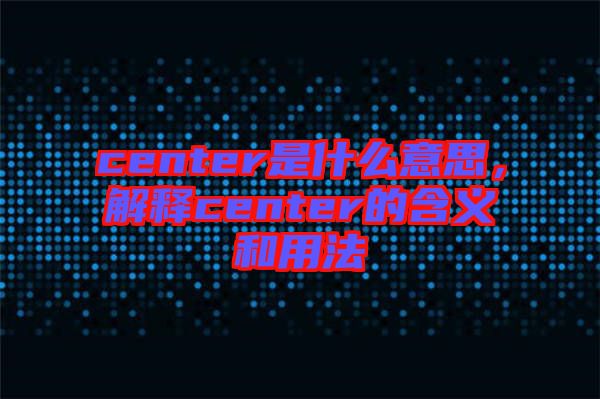 center是什么意思，解釋center的含義和用法