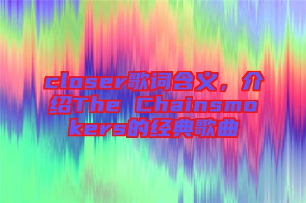 closer歌詞含義，介紹The Chainsmokers的經(jīng)典歌曲