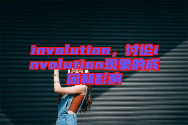 involution，討論involution現(xiàn)象的成因和影響