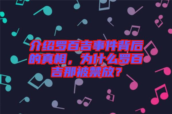 介紹羅百吉事件背后的真相，為什么羅百吉那被禁放？