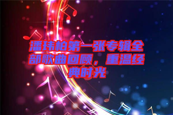 潘瑋柏第一張專(zhuān)輯全部歌曲回顧，重溫經(jīng)典時(shí)光
