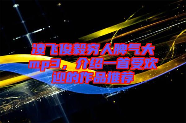 凌飛俊毅窮人脾氣大mp3，介紹一首受歡迎的作品推薦