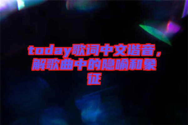 today歌詞中文諧音，解歌曲中的隱喻和象征