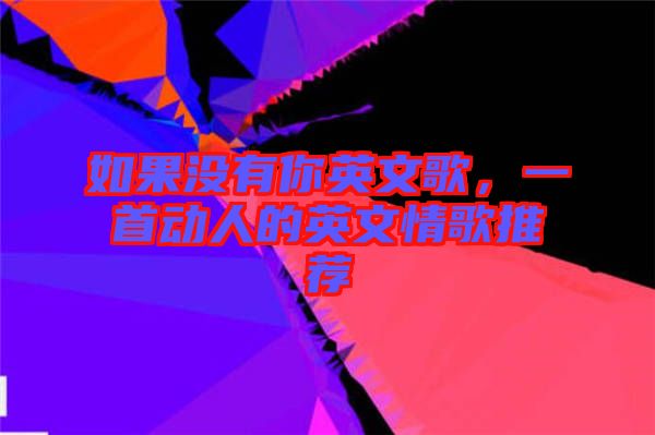 如果沒有你英文歌，一首動人的英文情歌推薦