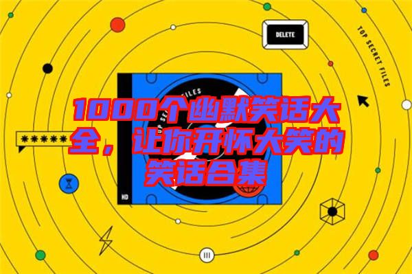 1000個(gè)幽默笑話大全，讓你開懷大笑的笑話合集