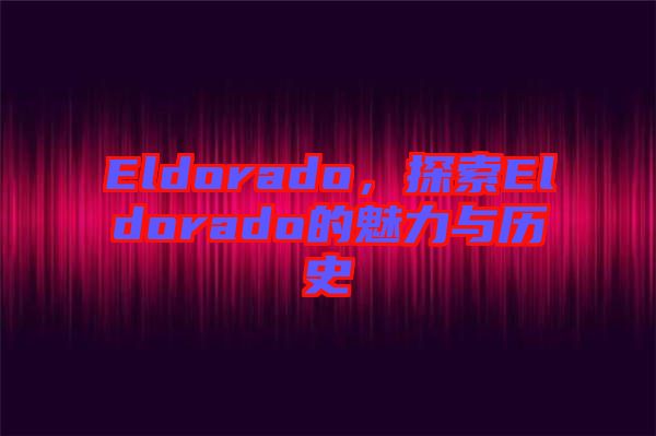 Eldorado，探索Eldorado的魅力與歷史