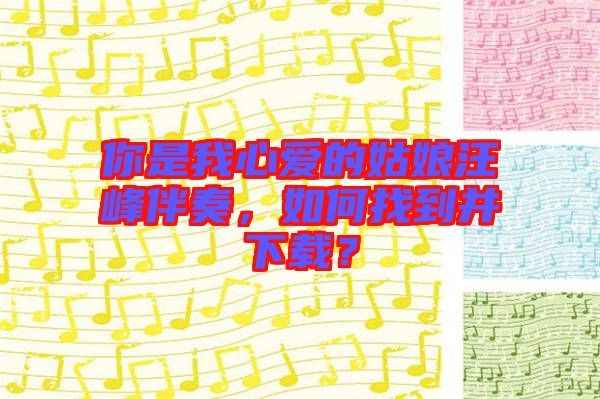 你是我心愛的姑娘汪峰伴奏，如何找到并下載？
