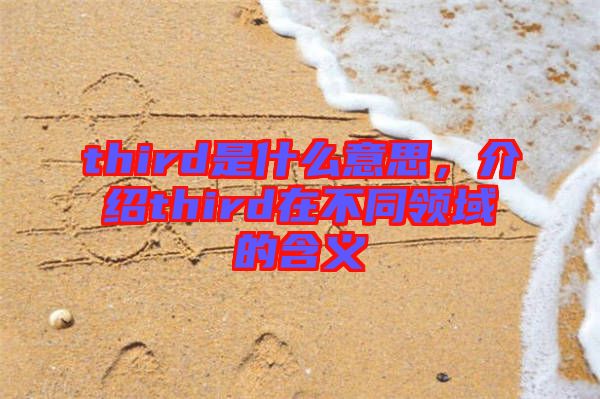 third是什么意思，介紹third在不同領(lǐng)域的含義