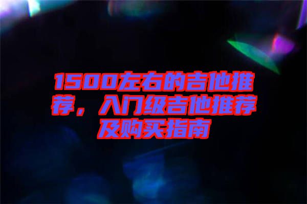 1500左右的吉他推薦，入門級吉他推薦及購買指南