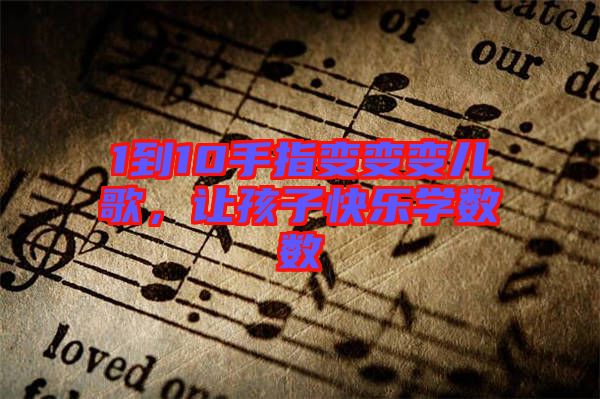 1到10手指變變變兒歌，讓孩子快樂(lè)學(xué)數(shù)數(shù)