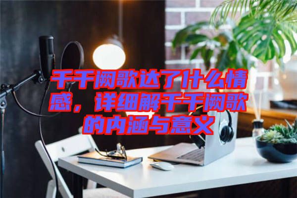 千千闕歌達了什么情感，詳細解千千闕歌的內(nèi)涵與意義