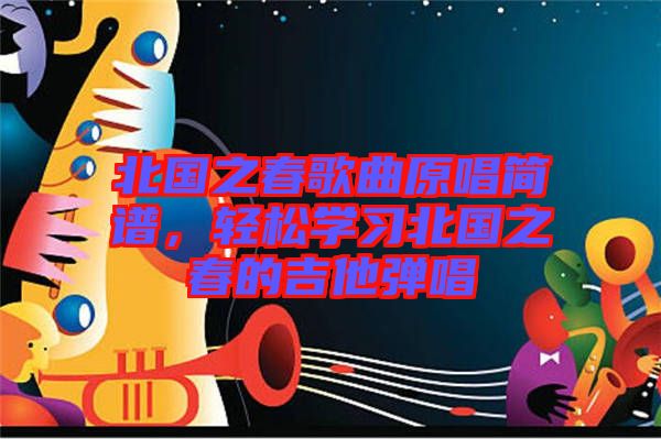 北國(guó)之春歌曲原唱簡(jiǎn)譜，輕松學(xué)習(xí)北國(guó)之春的吉他彈唱