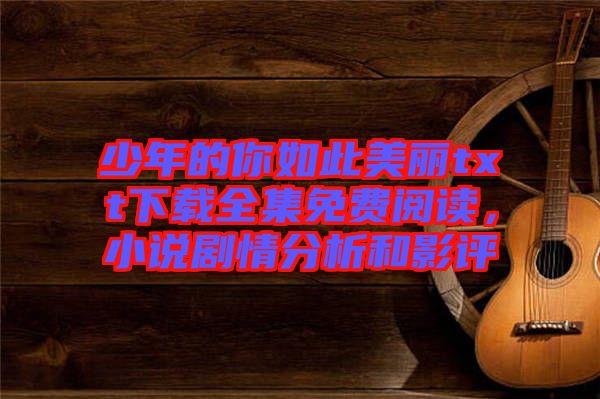 少年的你如此美麗txt下載全集免費(fèi)閱讀，小說(shuō)劇情分析和影評(píng)
