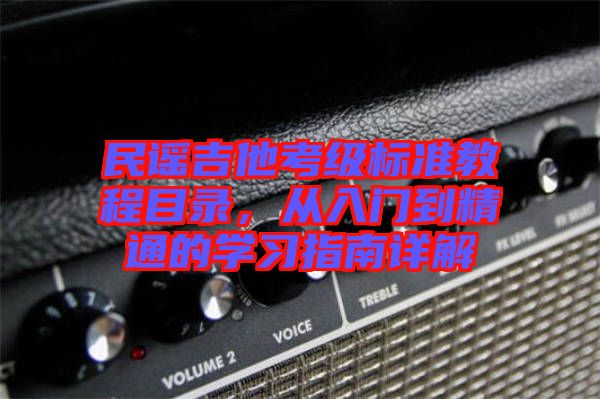 民謠吉他考級標準教程目錄，從入門到精通的學習指南詳解