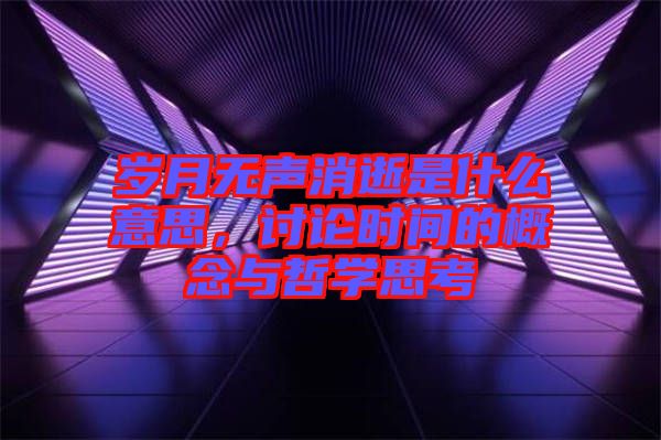 歲月無聲消逝是什么意思，討論時間的概念與哲學思考