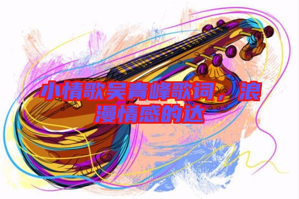 小情歌吳青峰歌詞，浪漫情感的達(dá)