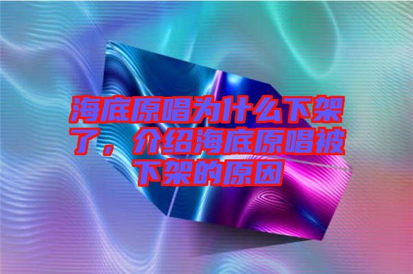 海底原唱為什么下架了，介紹海底原唱被下架的原因
