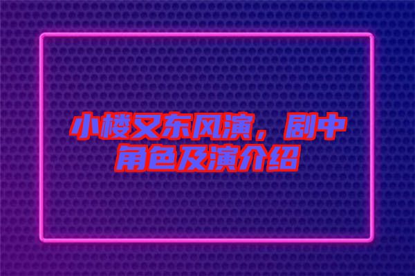 小樓又東風(fēng)演，劇中角色及演介紹