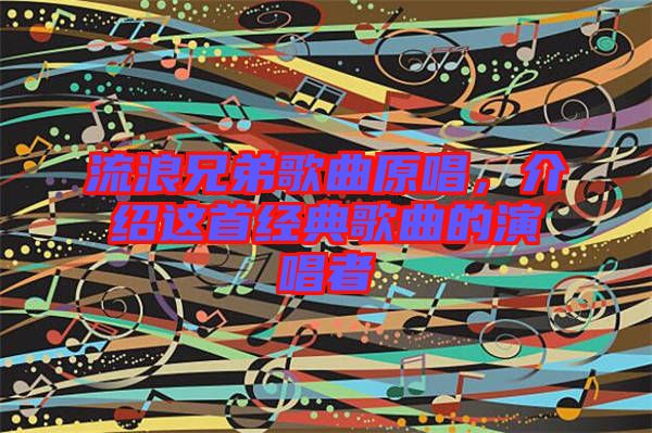 流浪兄弟歌曲原唱，介紹這首經(jīng)典歌曲的演唱者