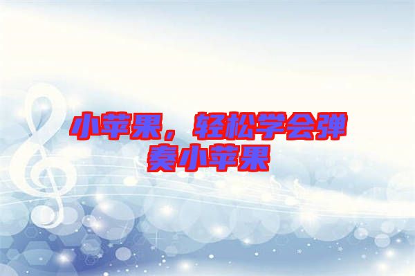 小蘋果，輕松學(xué)會彈奏小蘋果