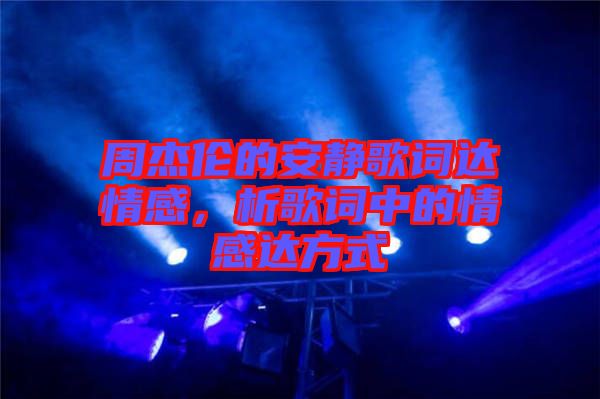 周杰倫的安靜歌詞達(dá)情感，析歌詞中的情感達(dá)方式
