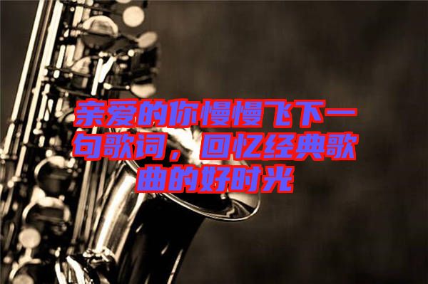 親愛的你慢慢飛下一句歌詞，回憶經(jīng)典歌曲的好時光