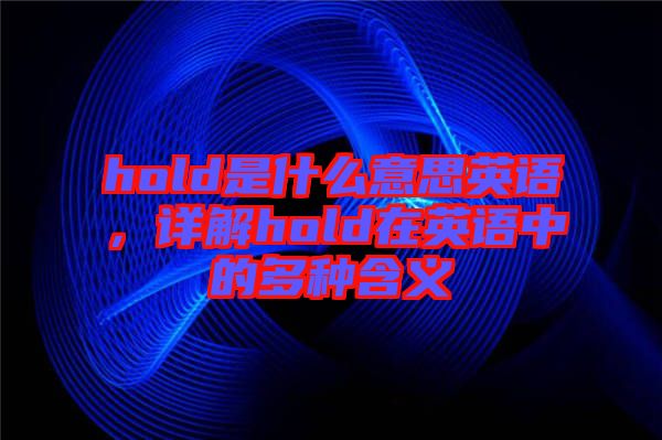 hold是什么意思英語，詳解hold在英語中的多種含義