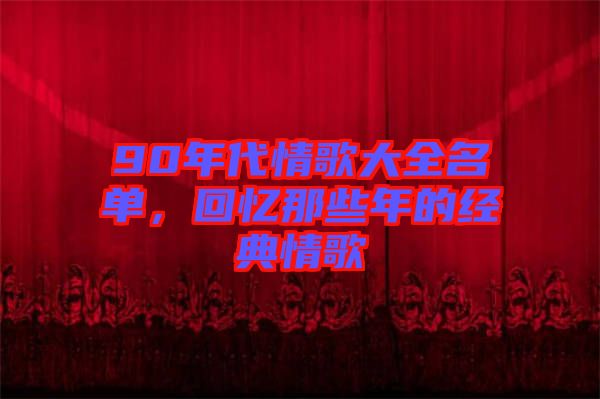 90年代情歌大全名單，回憶那些年的經(jīng)典情歌