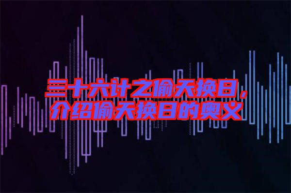 三十六計(jì)之偷天換日，介紹偷天換日的奧義
