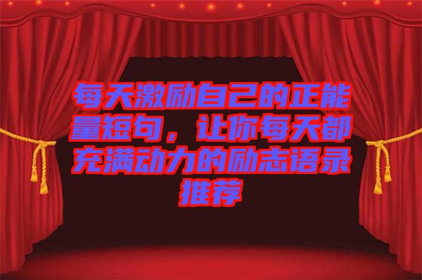 每天激勵自己的正能量短句，讓你每天都充滿動力的勵志語錄推薦