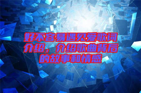 好不容易遇見愛歌詞介紹，介紹歌曲背后的故事和情感