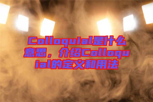 Colloquial是什么意思，介紹Colloquial的定義和用法