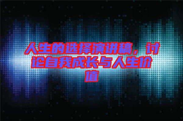 人生的選擇演講稿，討論自我成長與人生價值