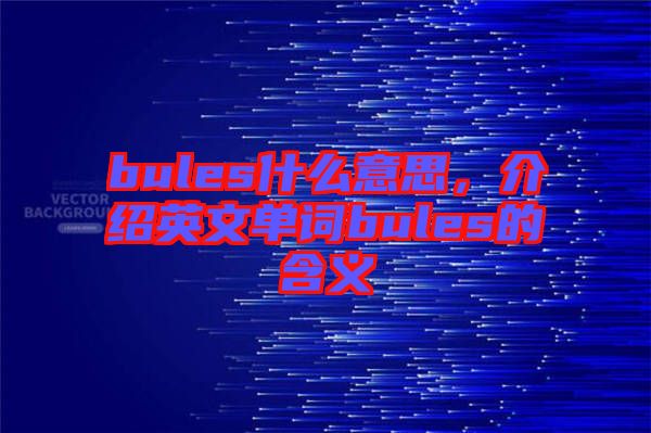 bules什么意思，介紹英文單詞bules的含義